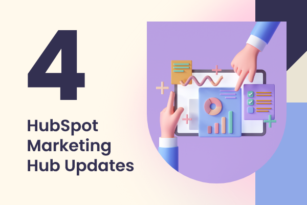 4 HubSpot Marketing Hub Updates That Will Up Your Game
